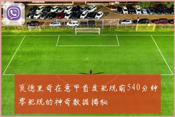 莫德里奇在意甲首度犯规前540分钟零犯规的神奇数据揭秘
