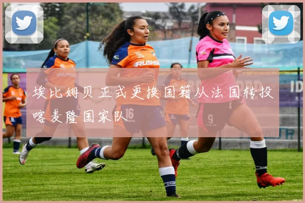 埃比姆贝正式更换国籍从法国转投喀麦隆国家队